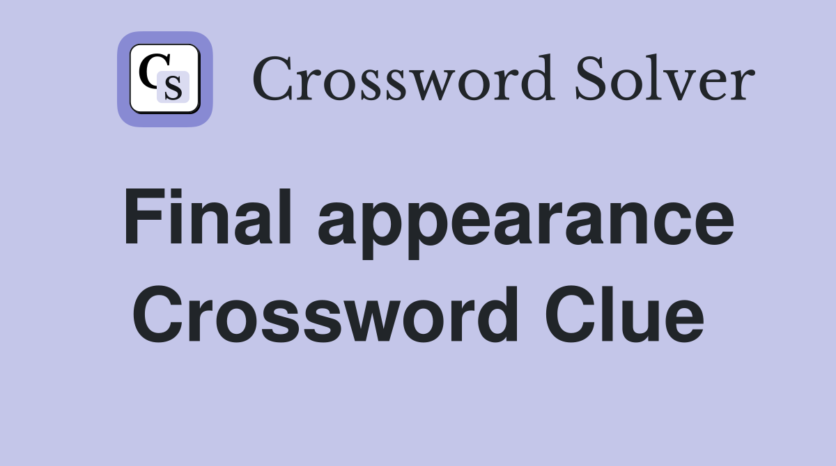 Final appearance Crossword Clue