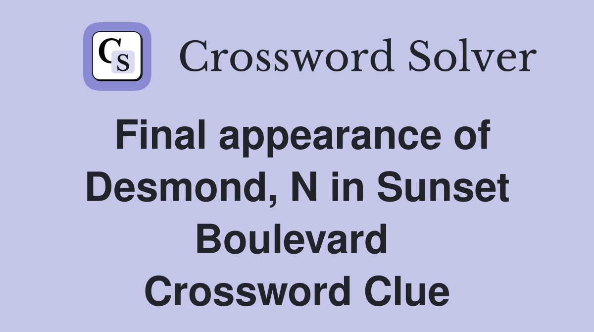 Final appearance of Desmond, N in Sunset Boulevard  Crossword Clue