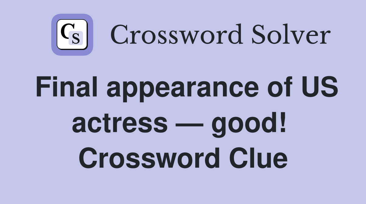 Final appearance of US actress — good!  Crossword Clue