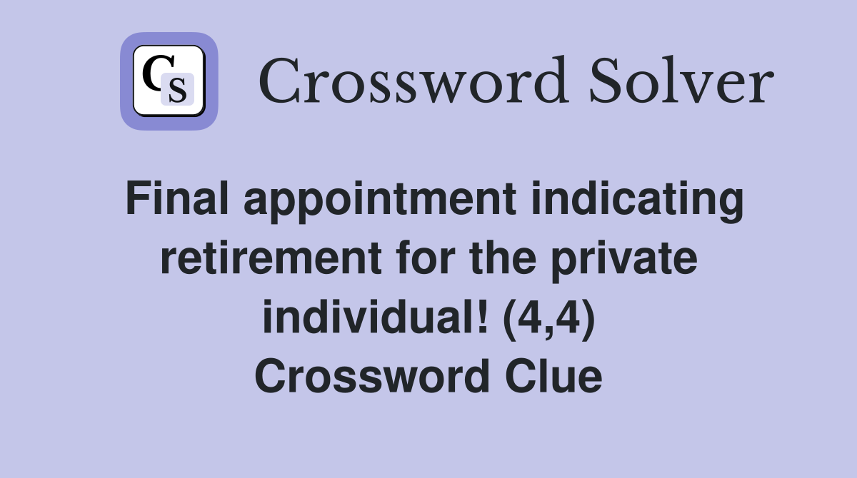 Final appointment indicating retirement for the private individual! (4,4) Crossword Clue