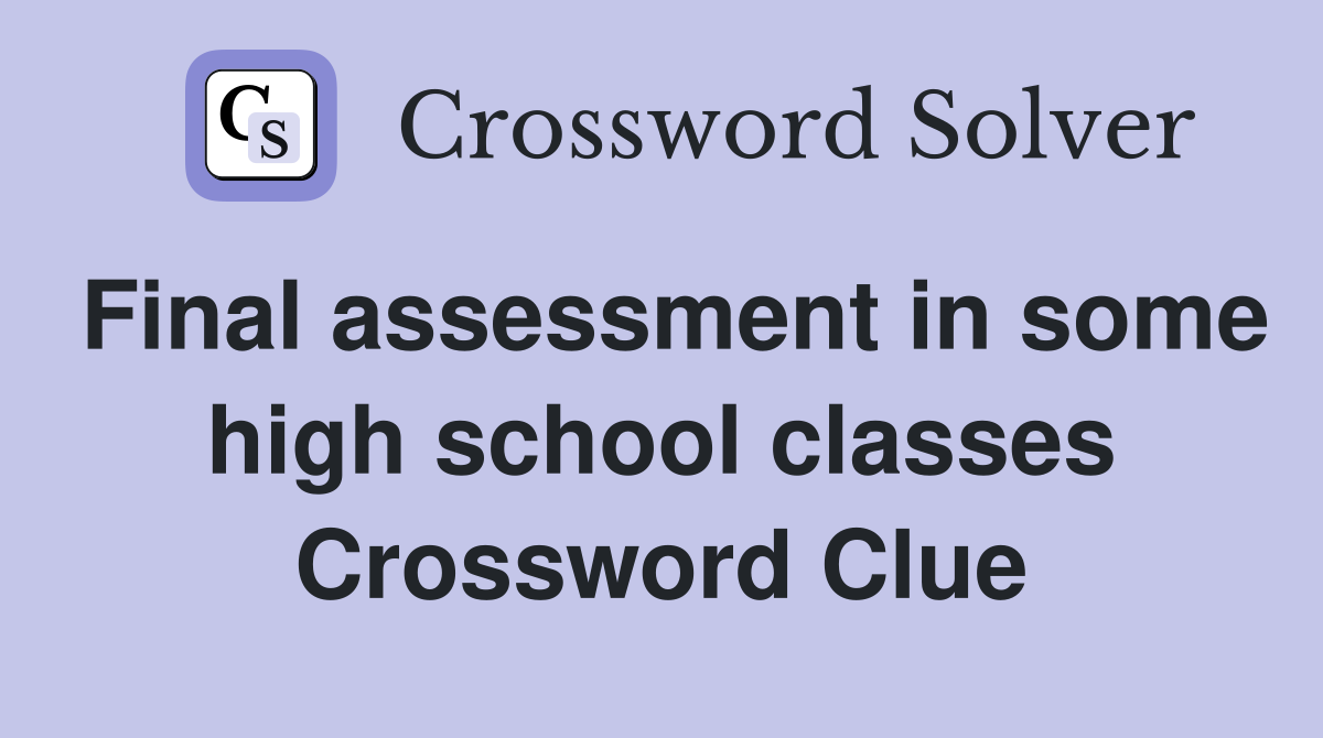 Final assessment in some high school classes Crossword Clue