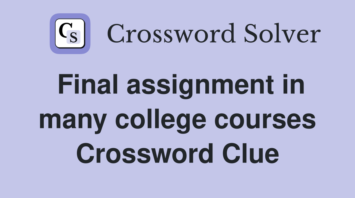 Final assignment in many college courses Crossword Clue