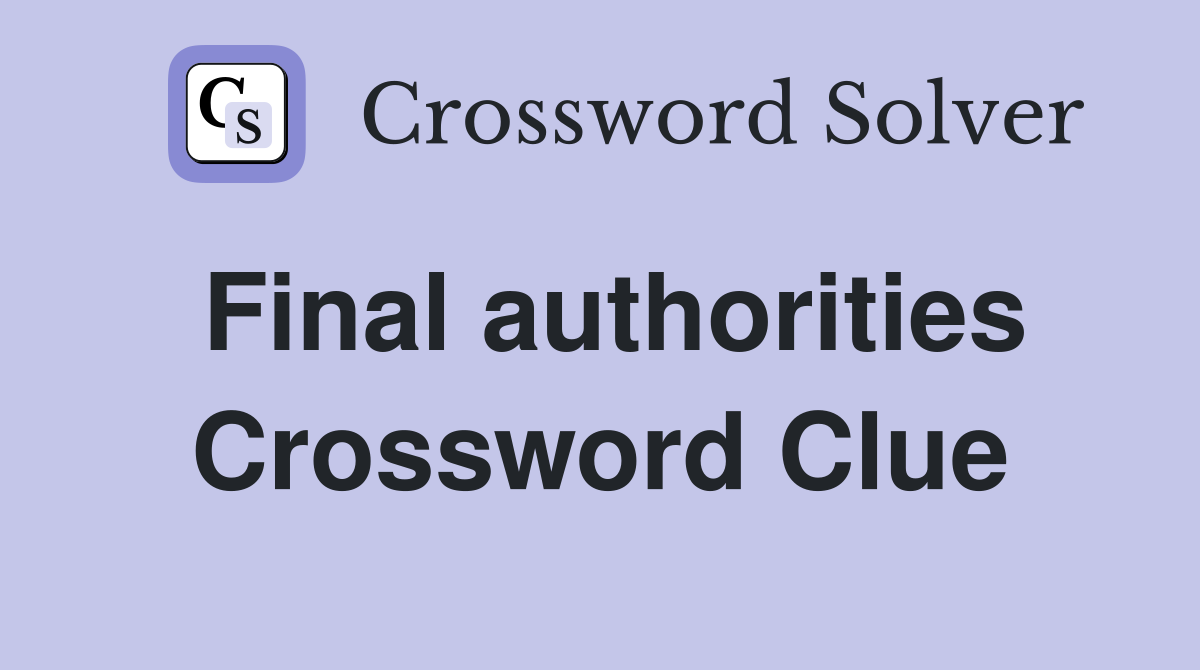 Final authorities Crossword Clue