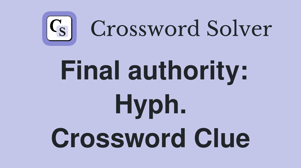 Final authority: Hyph. Crossword Clue