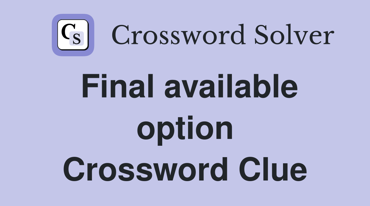 Final available option Crossword Clue
