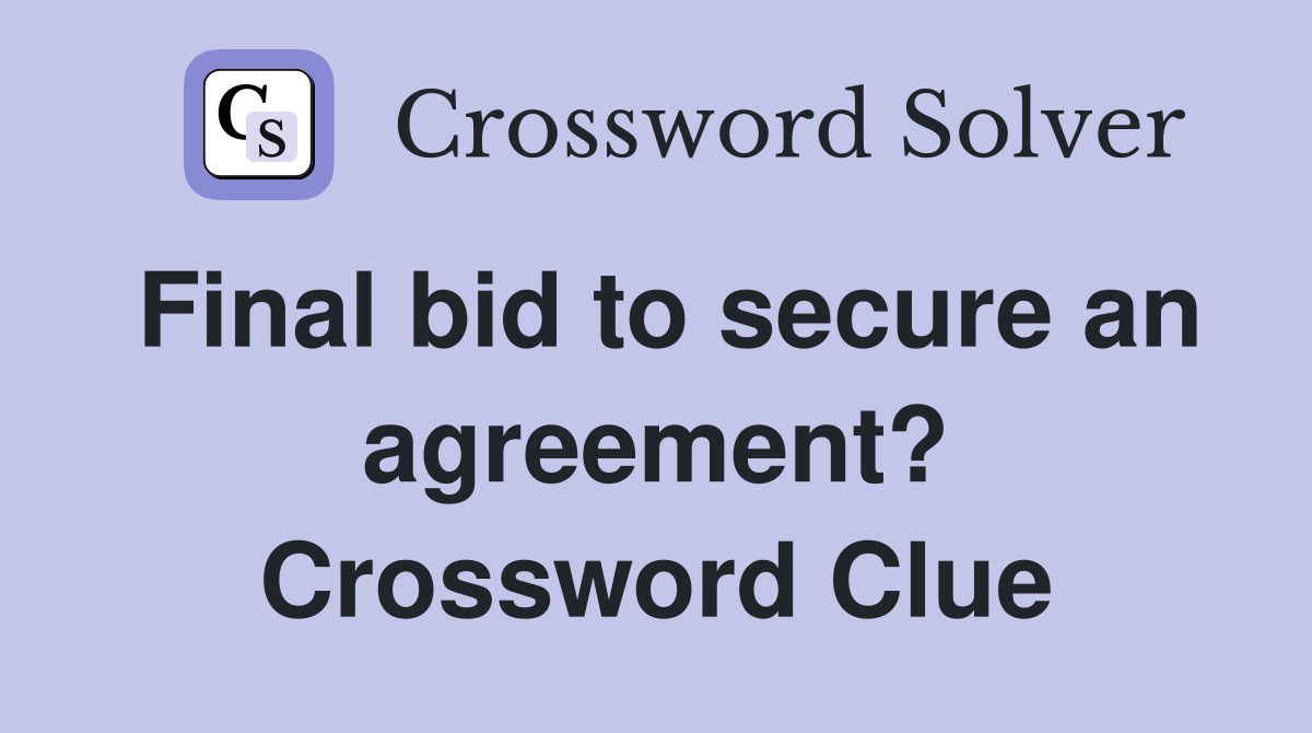 Final bid to secure an agreement? Crossword Clue