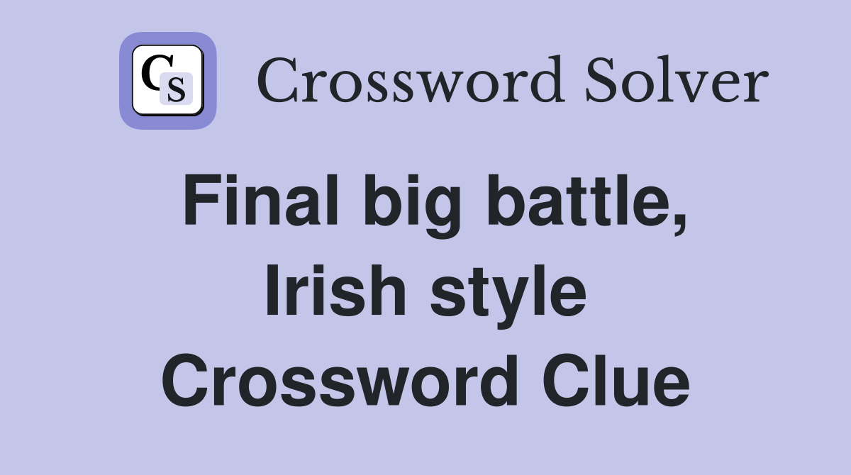 Final big battle, Irish style Crossword Clue