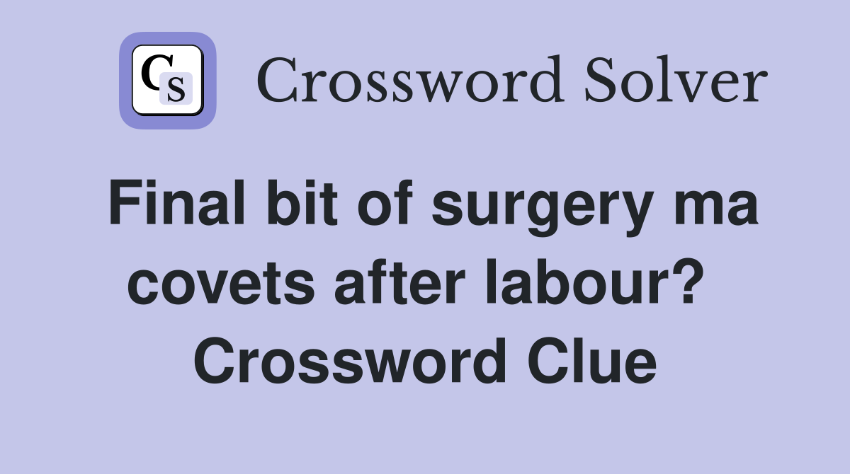 Final bit of surgery ma covets after labour?  Crossword Clue