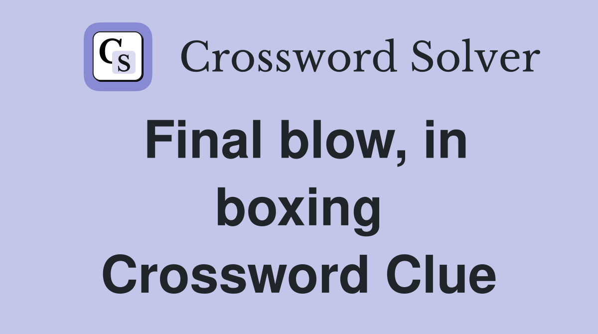 Final blow, in boxing Crossword Clue