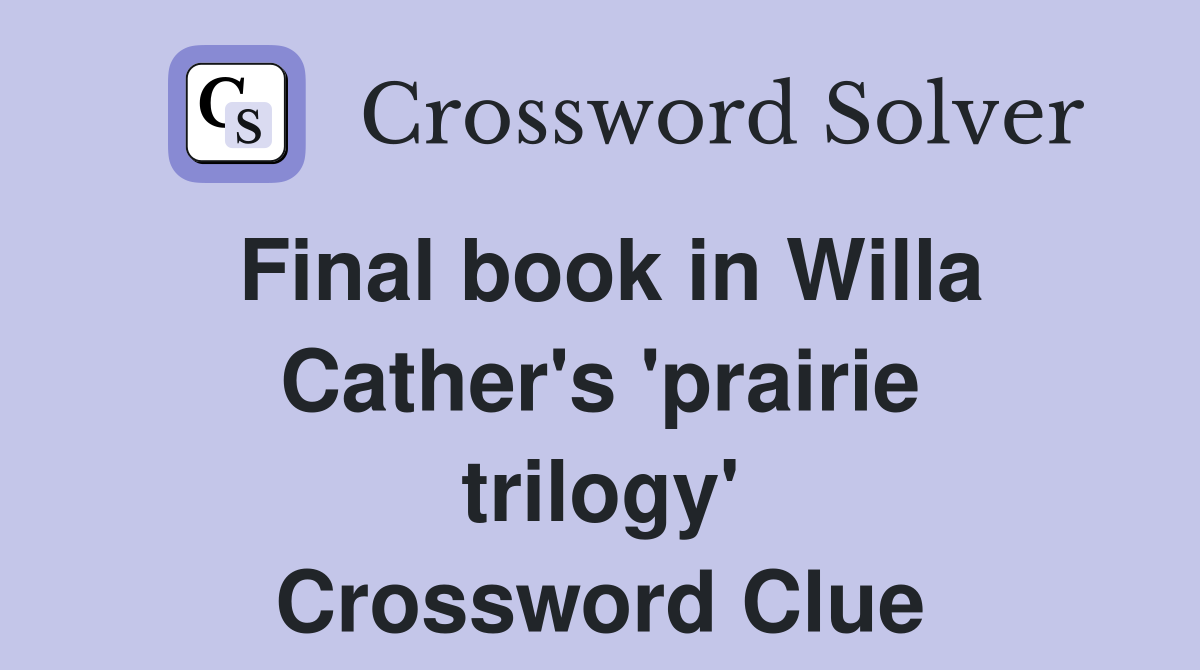 Final book in Willa Cather's 'prairie trilogy' Crossword Clue