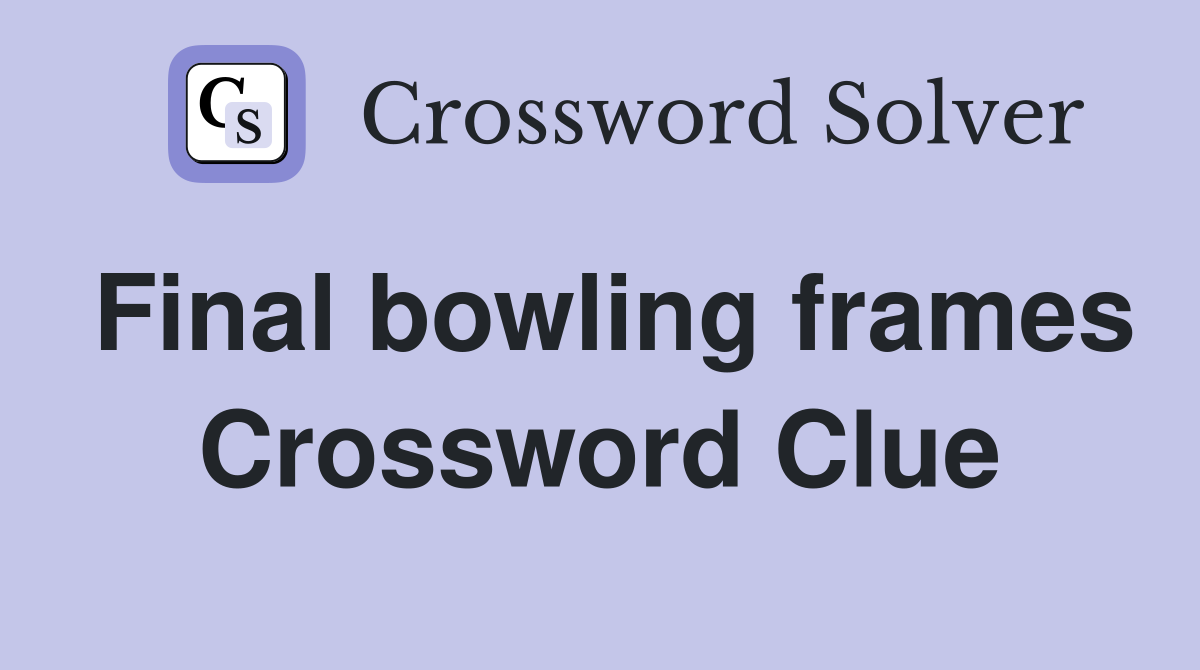 Final bowling frames Crossword Clue
