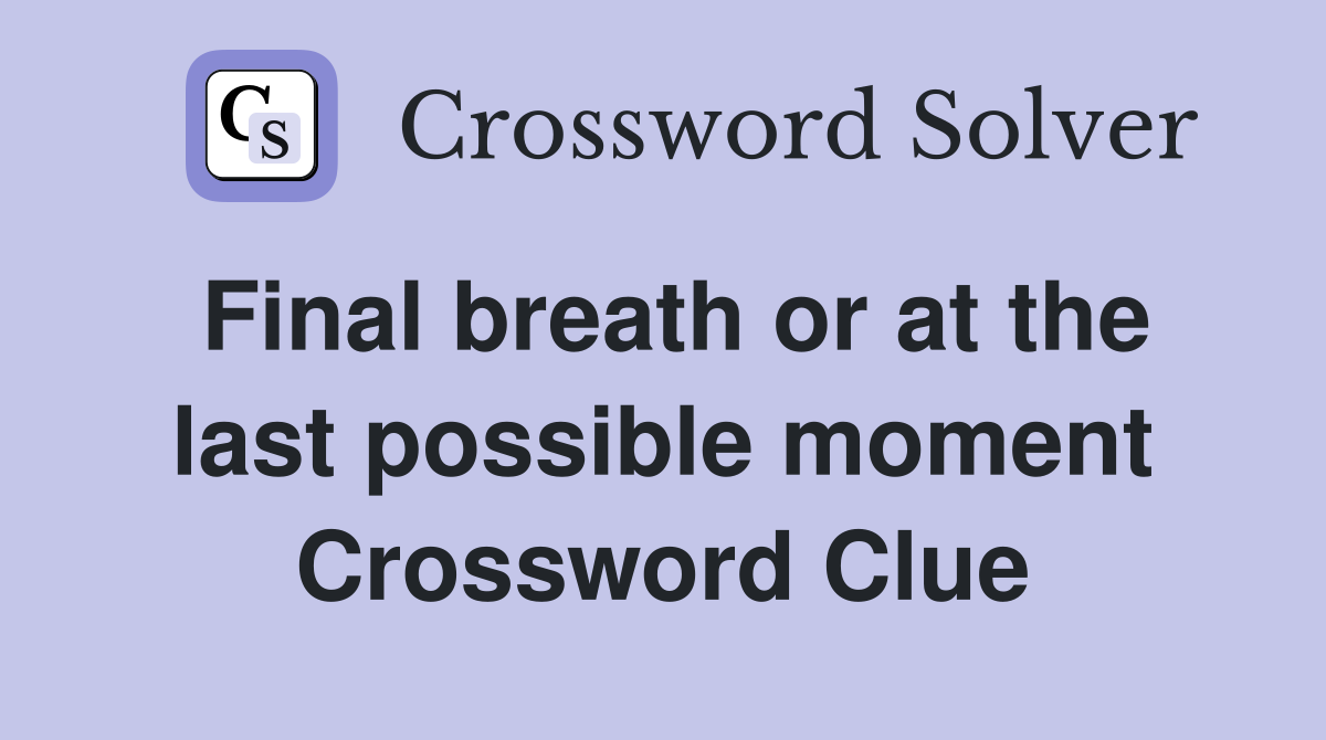 Final breath or at the last possible moment Crossword Clue
