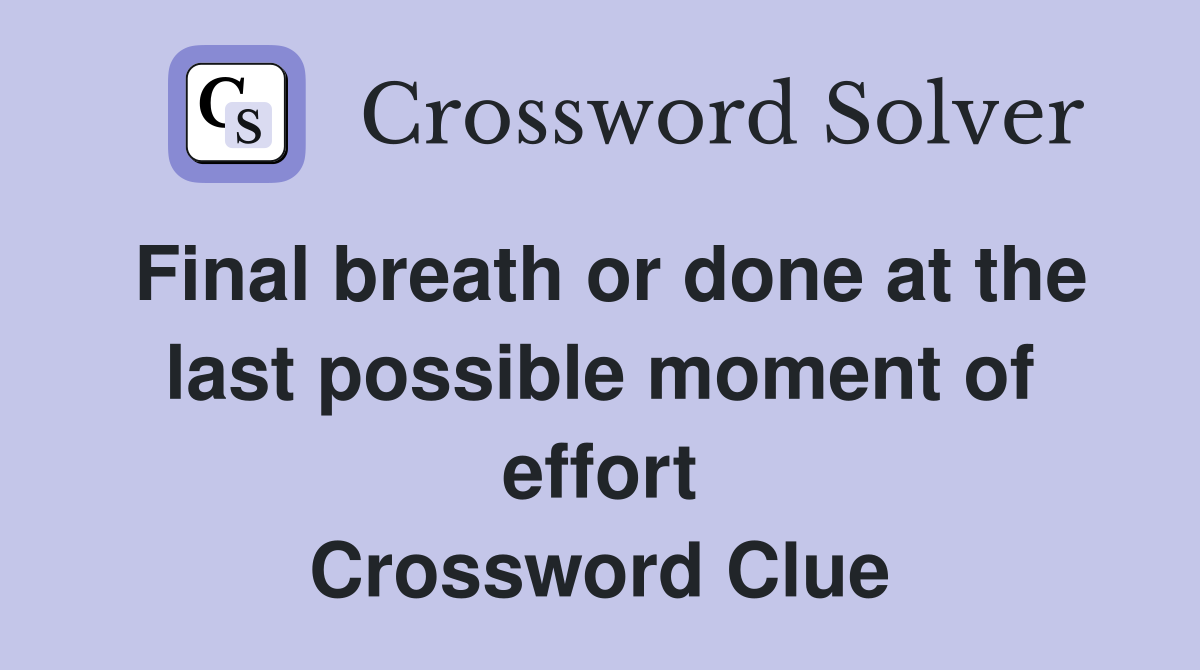 Final breath or done at the last possible moment of effort Crossword Clue