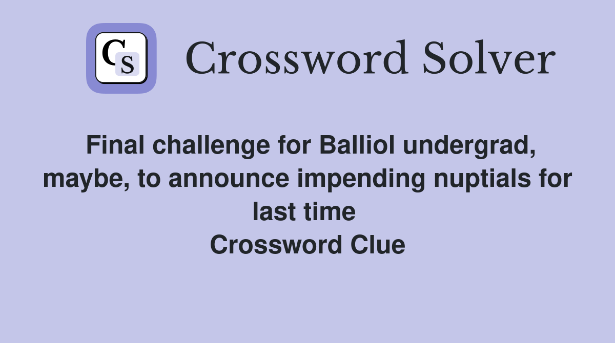 Final challenge for Balliol undergrad, maybe, to announce impending nuptials for last time  Crossword Clue