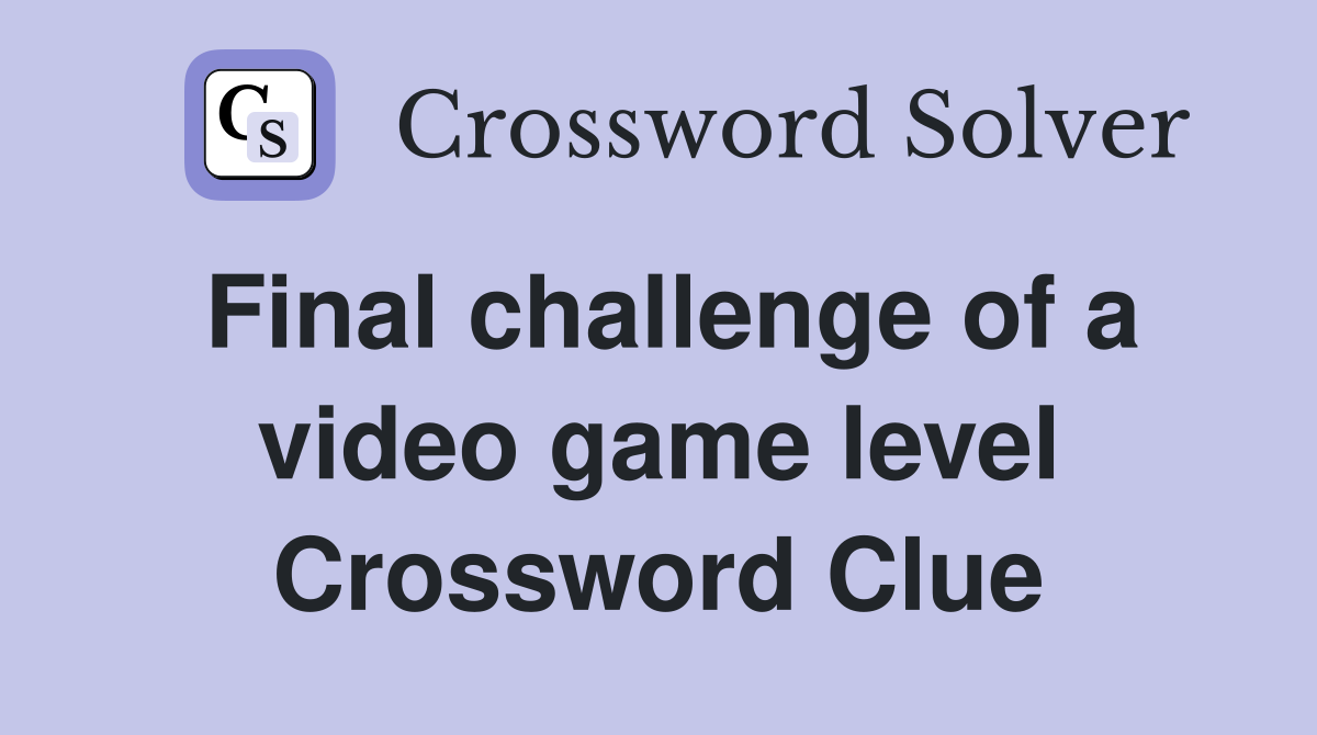Final challenge of a video game level Crossword Clue
