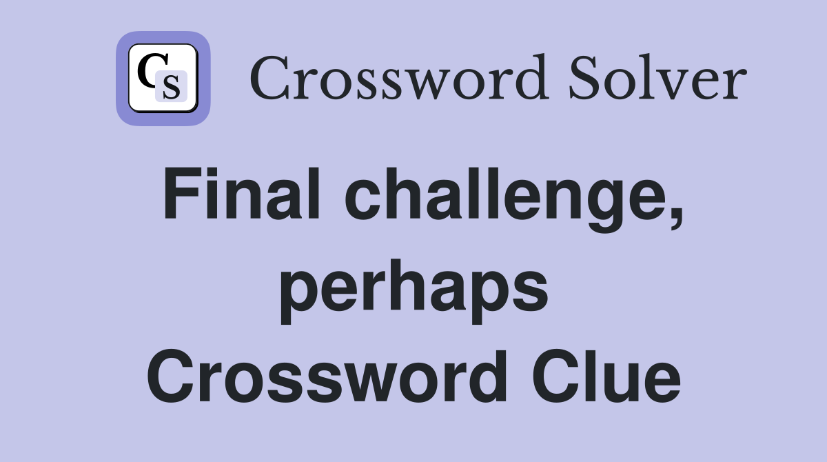 Final challenge, perhaps Crossword Clue