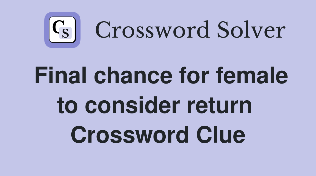 Final chance for female to consider return  Crossword Clue