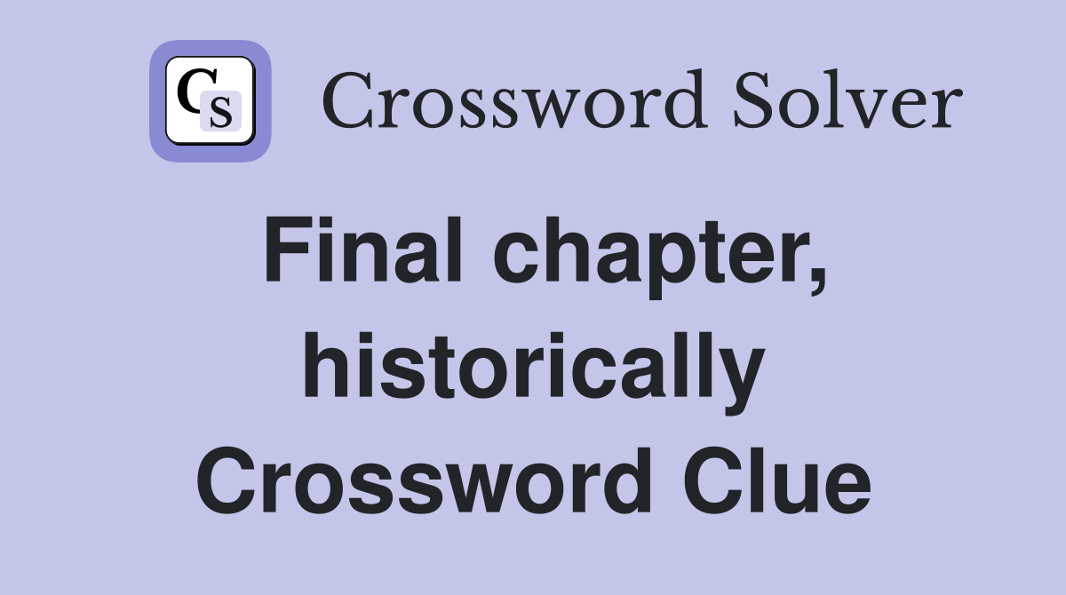 Final chapter, historically Crossword Clue