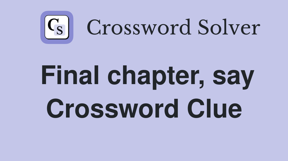 Final chapter, say Crossword Clue