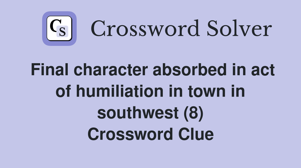 Final character absorbed in act of humiliation in town in southwest (8) Crossword Clue