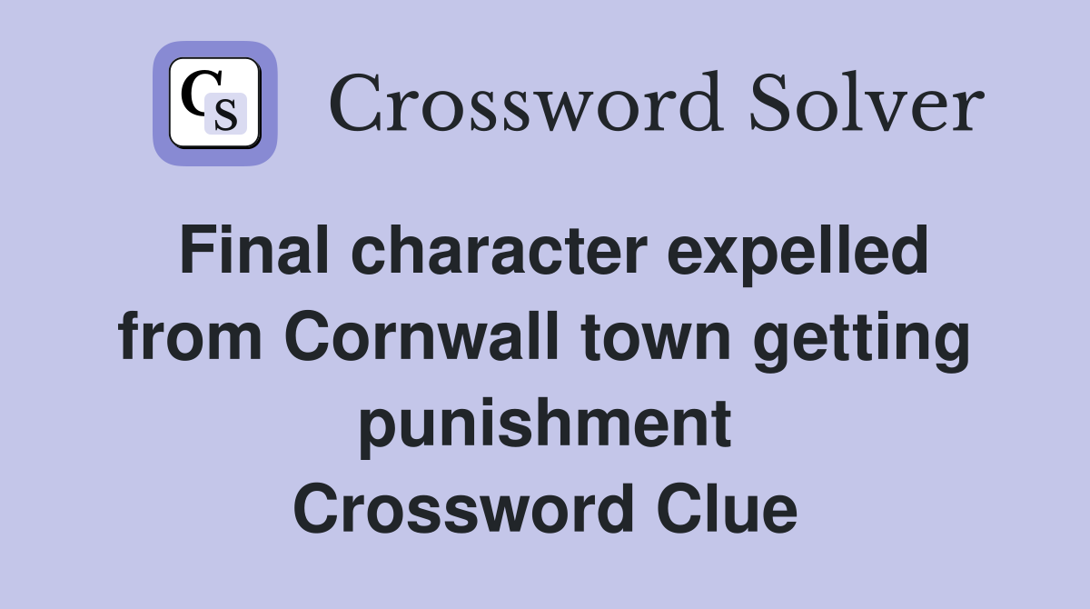 Final character expelled from Cornwall town getting punishment Crossword Clue