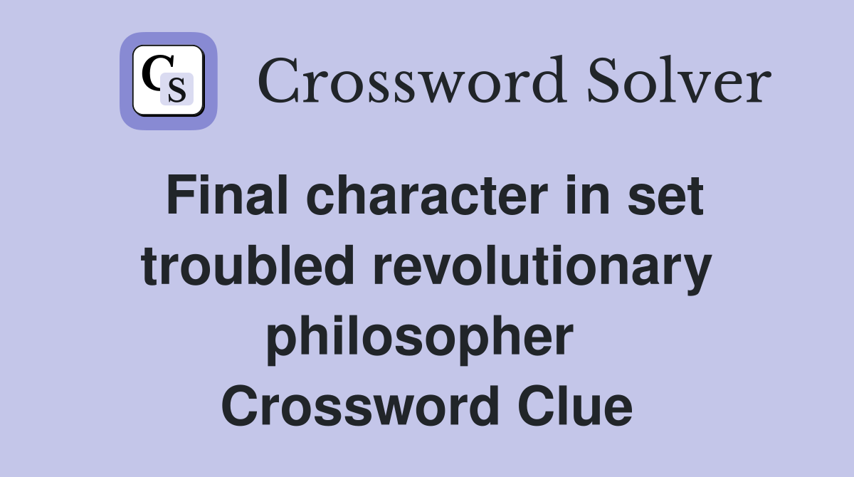 Final character in set troubled revolutionary philosopher  Crossword Clue