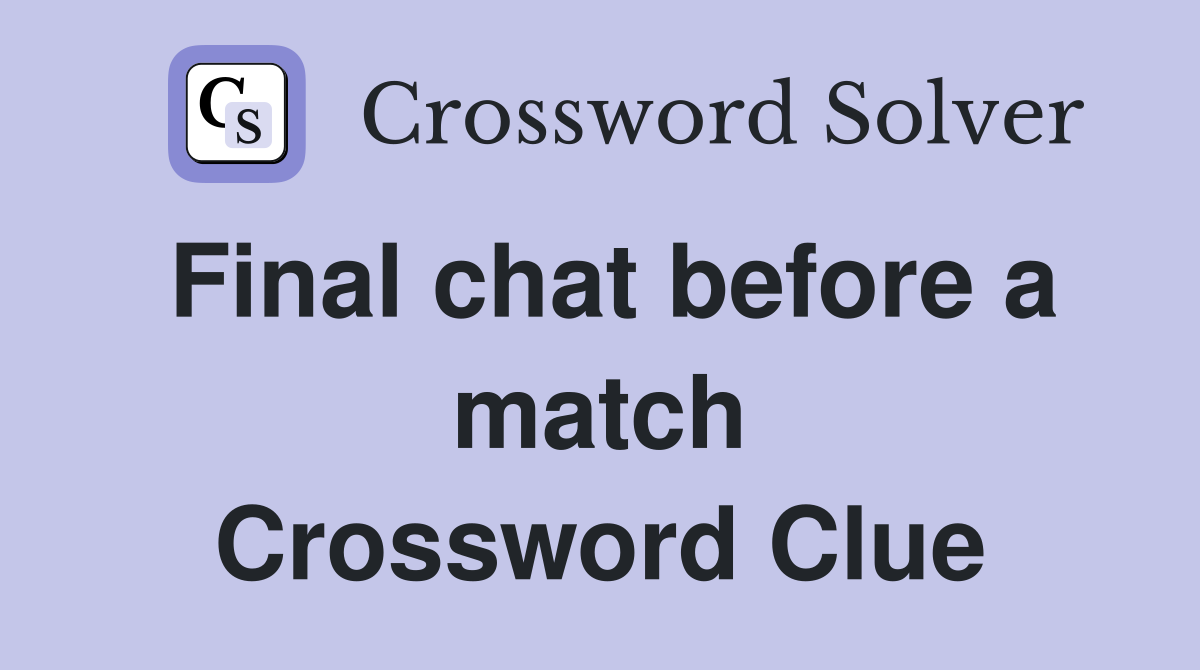Final chat before a match Crossword Clue