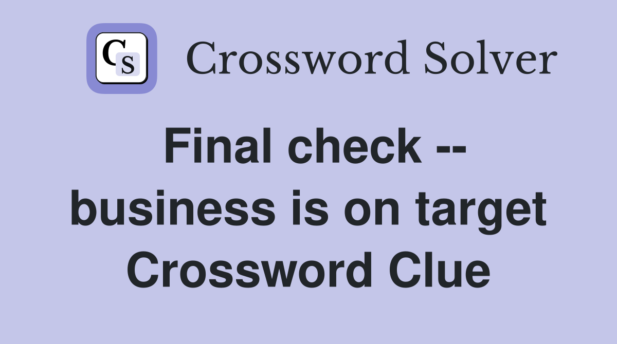 Final check -- business is on target Crossword Clue