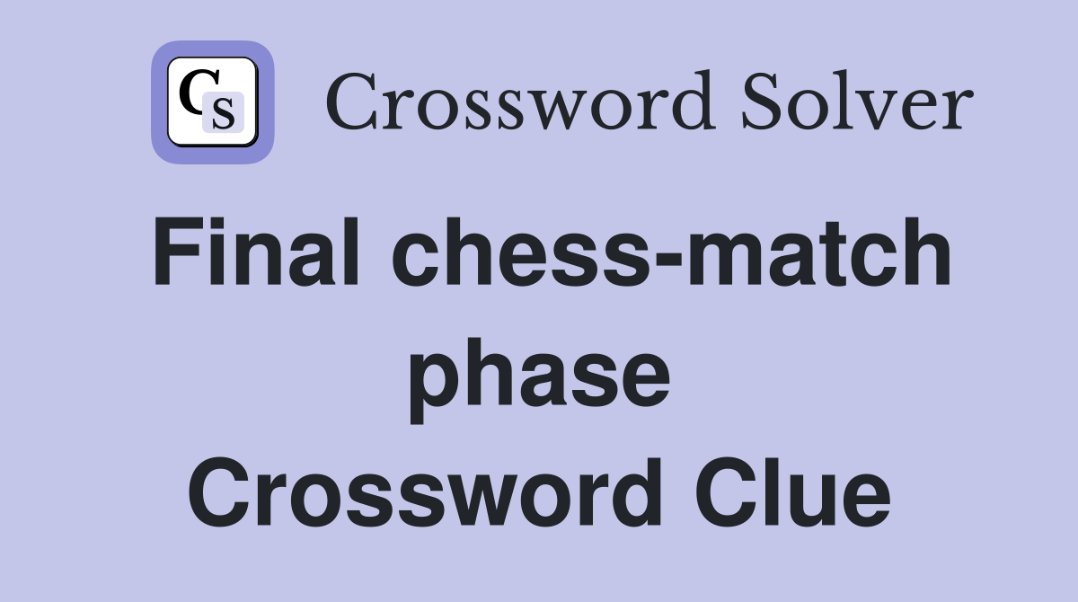 Final chess-match phase Crossword Clue