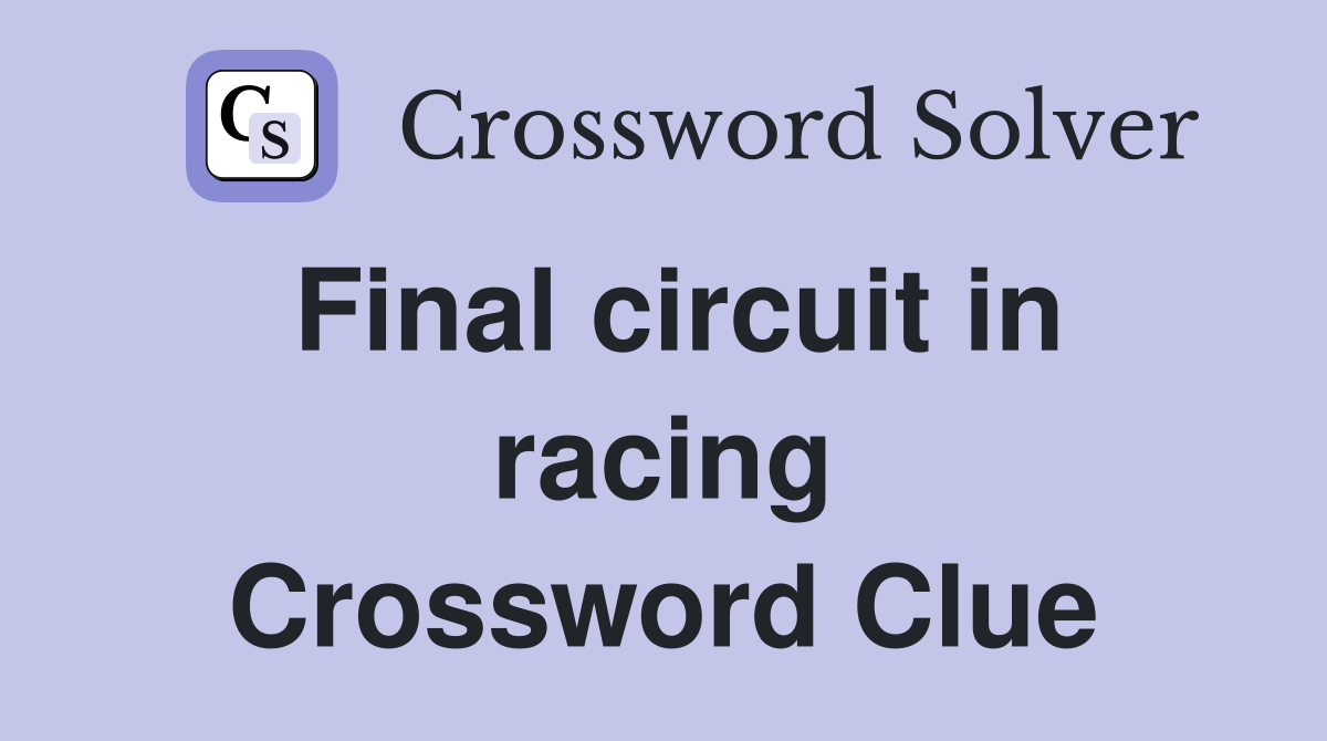 Final circuit in racing Crossword Clue
