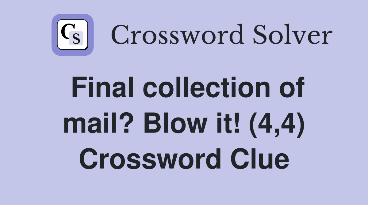 Final collection of mail? Blow it! (4,4) Crossword Clue