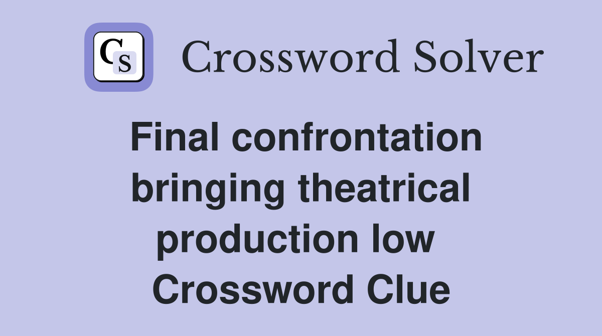 Final confrontation bringing theatrical production low  Crossword Clue