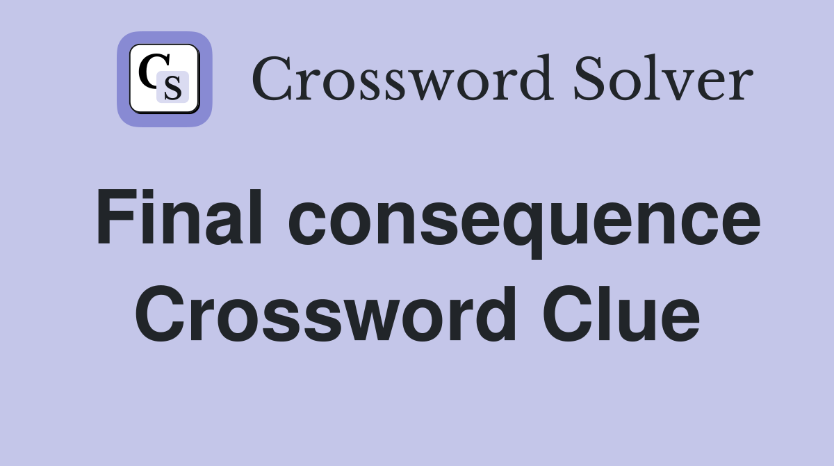 Final consequence Crossword Clue