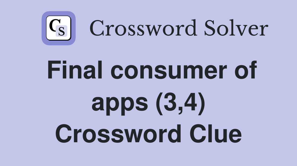 Final consumer of apps (3,4) Crossword Clue
