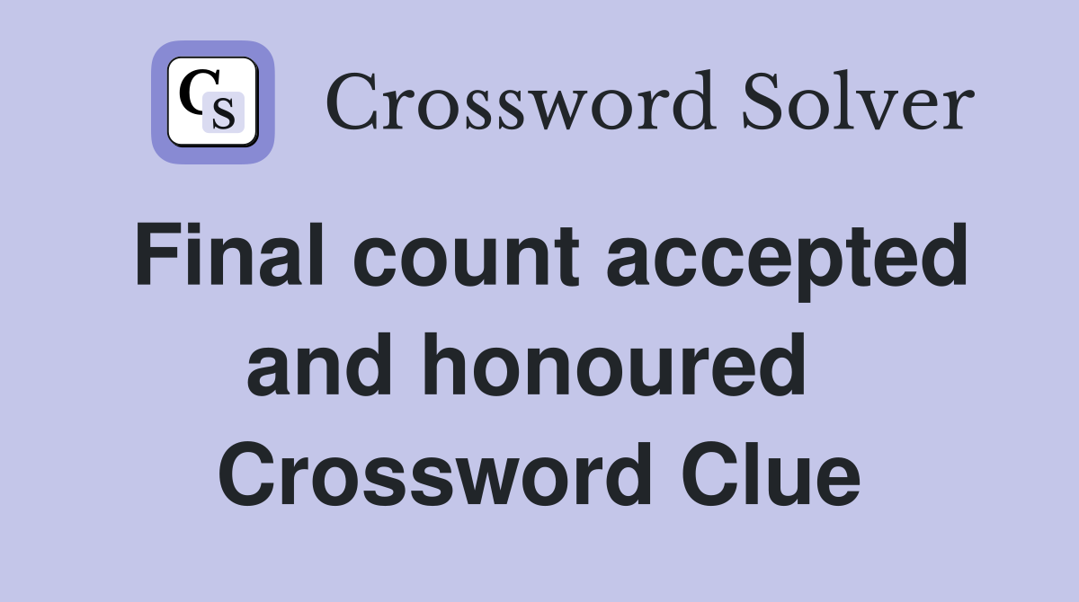 Final count accepted and honoured  Crossword Clue