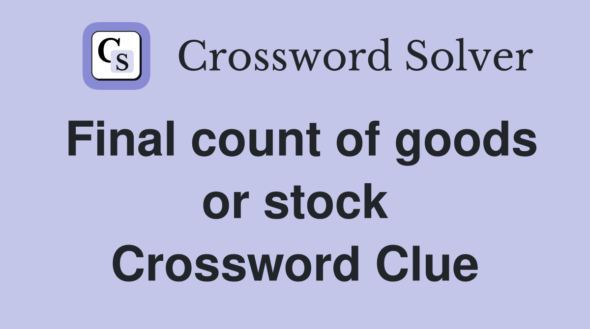Final count of goods or stock Crossword Clue