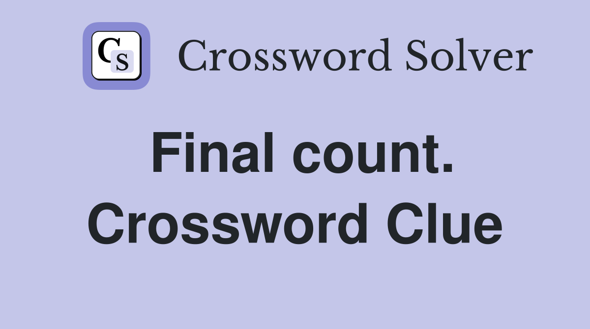 Final count. Crossword Clue