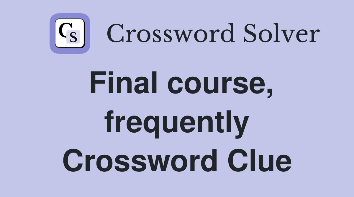 Final course, frequently Crossword Clue