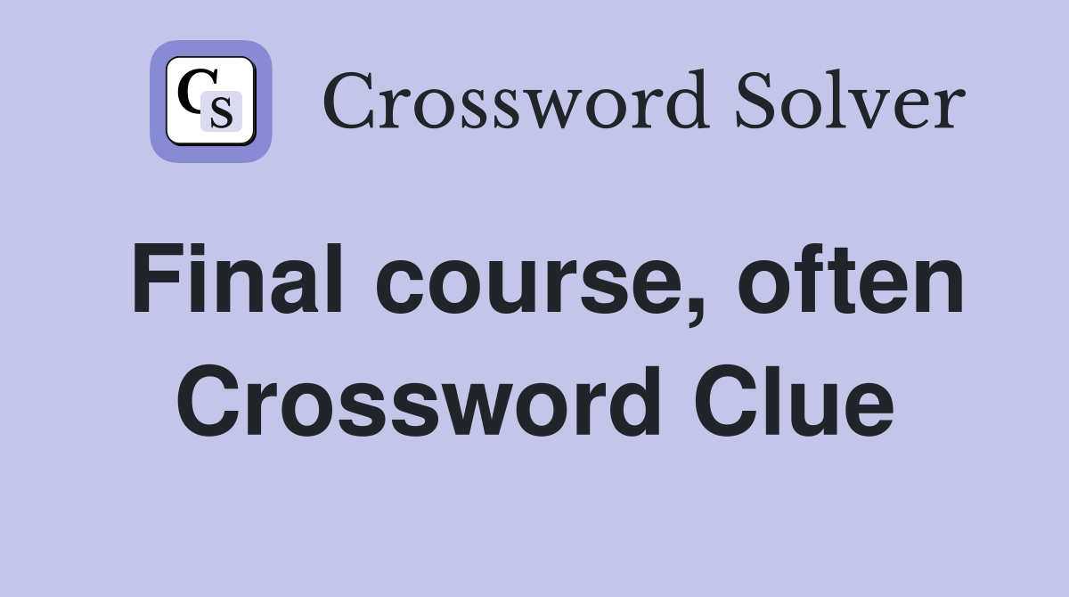 Final course, often Crossword Clue