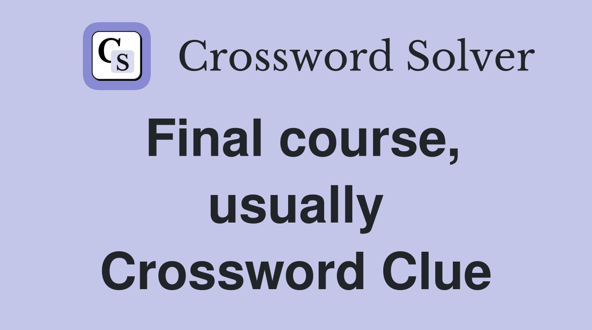 Final course, usually Crossword Clue
