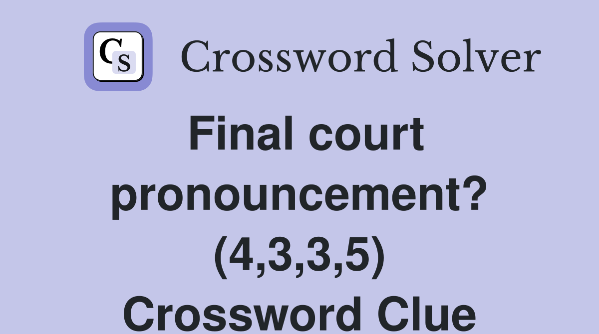 Final court pronouncement? (4,3,3,5) Crossword Clue