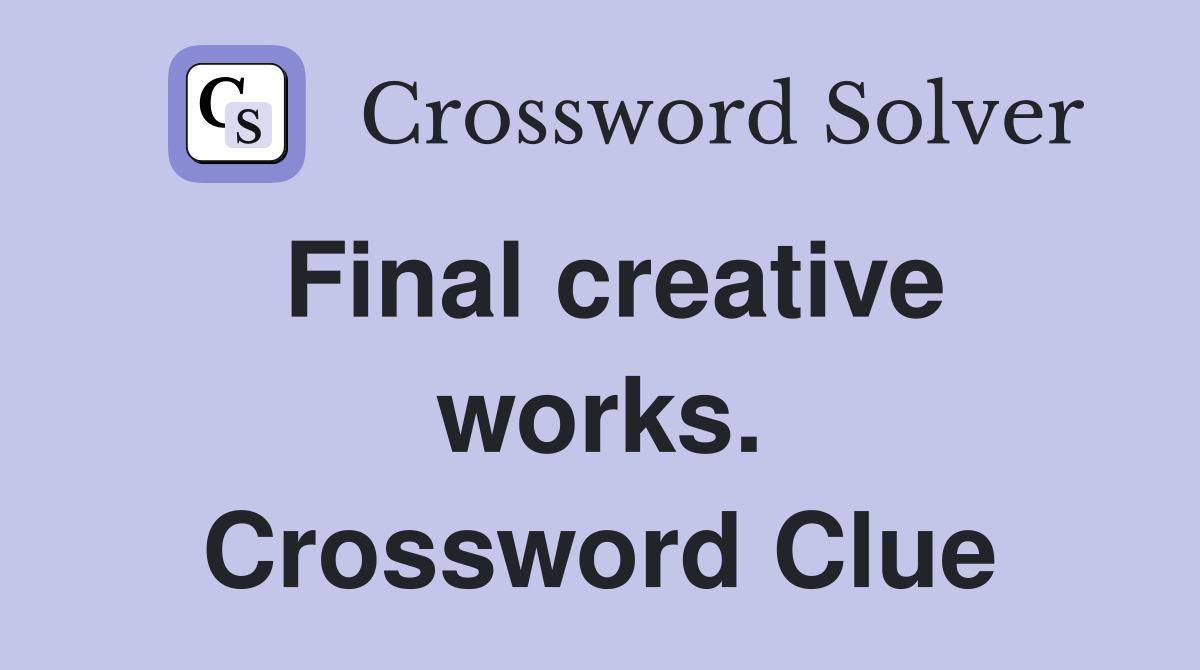 Final creative works. Crossword Clue