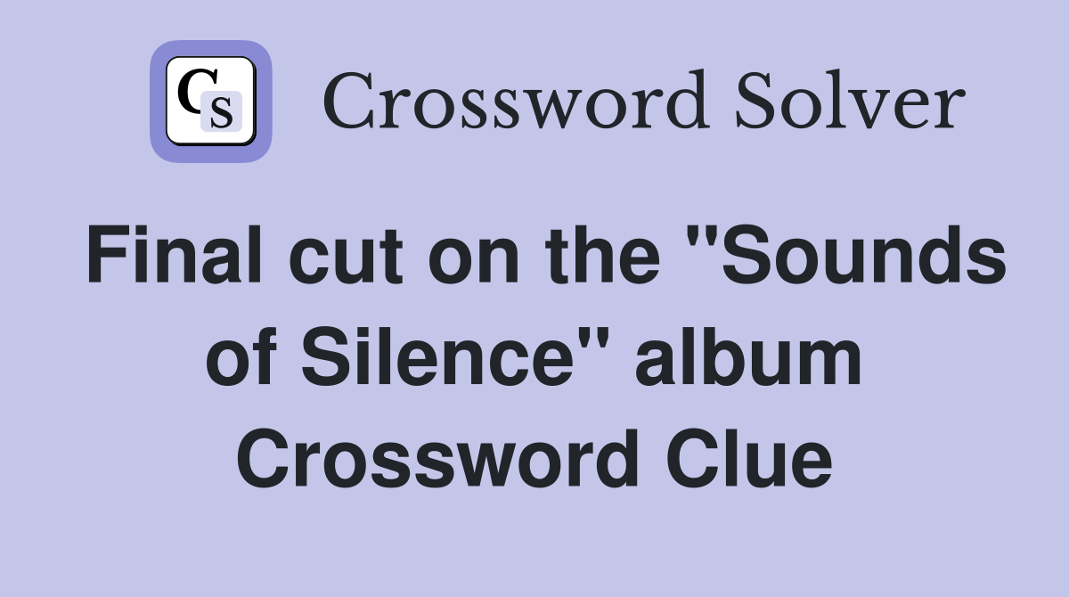 Final cut on the "Sounds of Silence" album Crossword Clue
