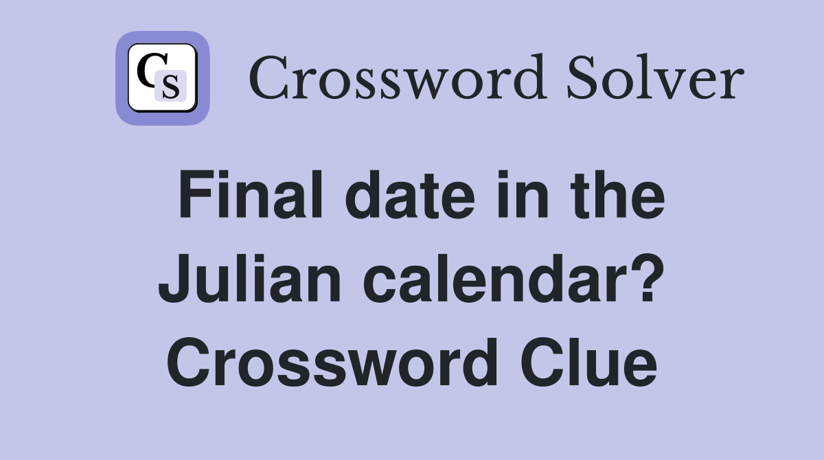 Final date in the Julian calendar? Crossword Clue