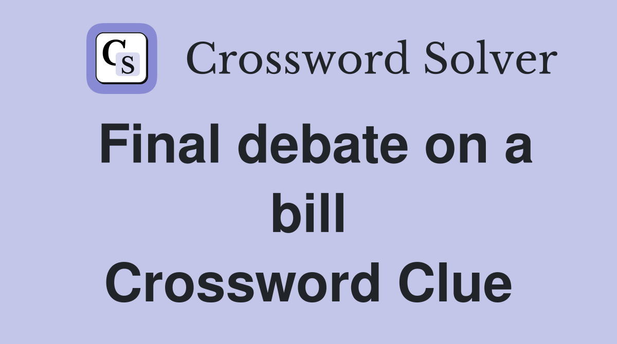 Final debate on a bill Crossword Clue