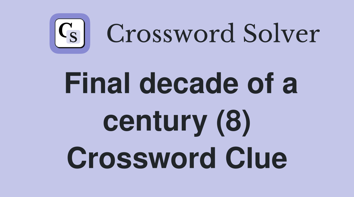 Final decade of a century (8) Crossword Clue