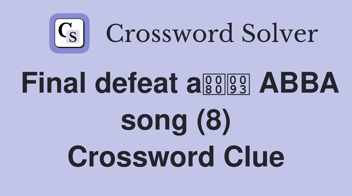 Final defeat a ABBA song (8) Crossword Clue