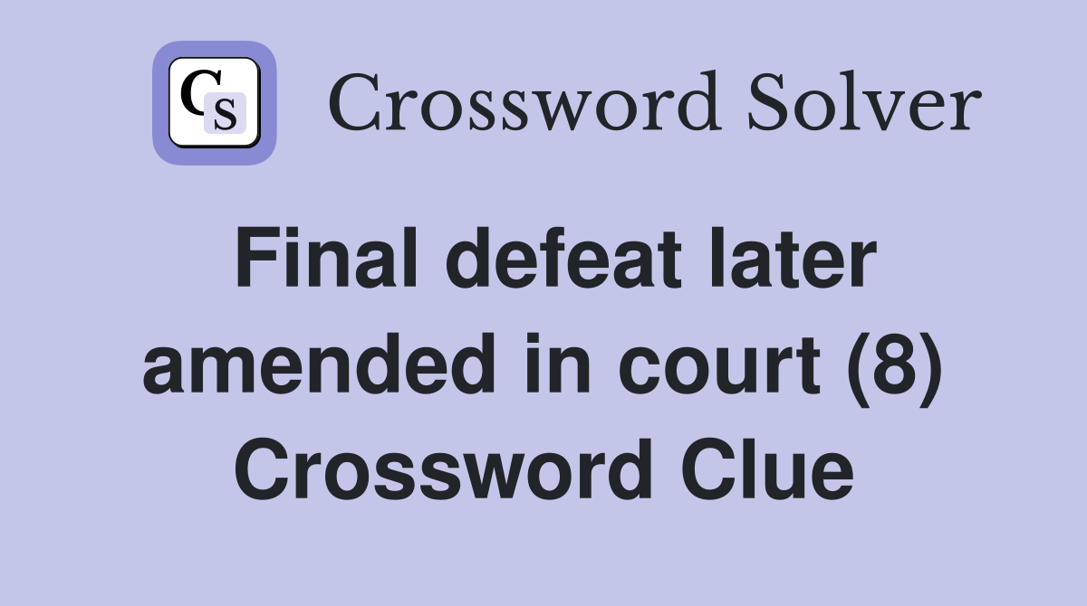 Final defeat later amended in court (8) Crossword Clue