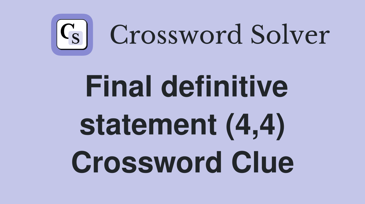 Final definitive statement (4,4) Crossword Clue
