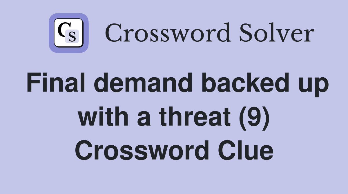 Final demand backed up with a threat (9) Crossword Clue